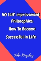 50 Self-improvement Philosophies: How To Become Successful in Life B08GVGCT4J Book Cover