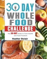 30 Day Whole Food Challenge: The 30-Day Guide to Total Health and Food Freedom 1803200758 Book Cover