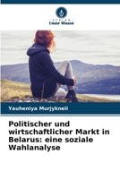 Politischer und wirtschaftlicher Markt in Belarus: eine soziale Wahlanalyse 6209217397 Book Cover