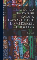 Le Congo français du Gabon à Brazzaville. Préf. par M.J. Künckel d'Herculais 1018142983 Book Cover