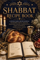 Shabbat Recipe Book: A Jewish Family Recipe Journal for Shabbat Meals, Challah, Traditional Recipes, Cooking Notes, Family Favorites & Inspirational Quotes 3384983289 Book Cover