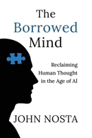 Borrowed Mind : Reclaiming Human Thought in the Age of AI 1613431848 Book Cover