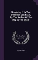 Roughing It In Van Diemen's Land Etc., By The Author Of 'the Boy In The Bush'. 1354827961 Book Cover