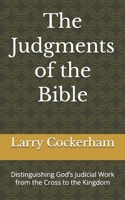 The Judgments of the Bible: Distinguishing God’s Judicial Work from the Cross to the Kingdom B0GTHM4NFJ Book Cover