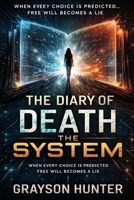 The Diary of Death: The System: When Every Choice Is Predicted… Free Will Becomes a Lie B0GXB5J8WY Book Cover