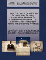 Lewyt Corporation (Now Known as Lewyt Manufacturing Corporation), Petitioner, v. Commissioner of Internal U.S. Supreme Court Transcript of Record with Supporting Pleadings 1270410075 Book Cover