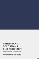 Philippians, Colossians, and Philemon: An Exegetical Study Guide: (A Writer and the Word: Bible Study Series) B084DG789Z Book Cover
