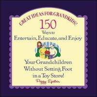 Great Ideas for Grandkids! : 150 Ways to Entertain, Educate, and Enjoy Your Grandchildren - Without Setting Foot in a Toy Store! 0071411917 Book Cover
