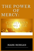 The Power Of Mercy: Christians being like Jesus B0BPVR1JST Book Cover