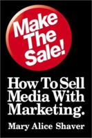 Make the Sale!: How to Sell Media With Marketing 0962141569 Book Cover