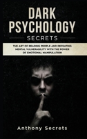 Dark Psychology Secrets: The Art of Reading People and Defeating Mental Vulnerability with the Power of Emotional Manipulation 1695753283 Book Cover
