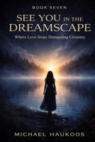 See You in the Dreamscape: Where Love Stops Demanding Certainty (A Testament to What Collapses) B0GPD91XXT Book Cover