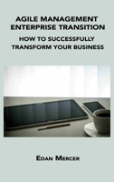 Agile Management Enterprise Transition: How to Successfully Transform Your Business 180603431X Book Cover