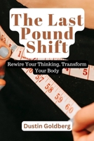The Last Pound Shift: Rewire your thinking, Transform your Body B0CQY493WX Book Cover
