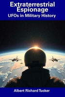 Extraterrestrial Espionage: UFOs in Military History B0DZ6MRYRV Book Cover