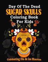 Day of the Dead Sugar Skulls Coloring book for kids: Celebrating Día de los Muertos B09GXHNJ7B Book Cover