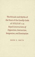 The Rituals and Myths of the Feast of the Goodly Gods of Ktu/Cat 1.23: Royal Constructions of Opposition, Intersection, Integration, and Domination 1589832035 Book Cover