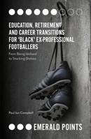 Education, Retirement and Career Transitions for 'Black' Ex-Professional Footballers : 'from Being Idolised to Stacking Shelves' 1838670416 Book Cover