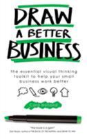 Draw a Better Business: The essential visual thinking toolkit to help your small business work better 1910056634 Book Cover