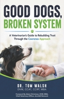 Good Dogs, Broken System : A Veterinarian's Guide to Rebuilding Trust Through the Coerenza Approach 1954757778 Book Cover