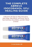 THE COMPLETE ABREVA (DOCOSANOL 10%) HEALING GUIDE: A Blueprint with Step-by-Step Instructions, Safe Usage, Side Effects, and Proven Tips for Fast Cold Sore, Fever Blister, and HSV-1 Relief at Home B0FWQKNQDB Book Cover