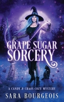 Grape Sugar Sorcery (A Candy & Chaos Cozy Mystery) B0CSFC5WRM Book Cover