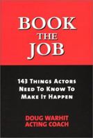 Book the Job: 143 Things Actors Need to Know to Make It Happen 0972626271 Book Cover