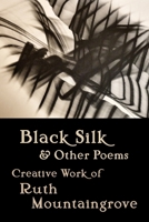 Black Silk and Other Poems : Creative Work of Ruth Mountaingrove 1944497102 Book Cover