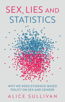 Sex, Lies and Statistics: Why We Need Evidence-Based Policy on Sex and Gender 1509566791 Book Cover