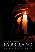 PA BRUJA YO!: La Magia Está En Ti (Spanish Edition) B0FNL9TR93 Book Cover
