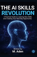 The AI Skills Revolution: A Practical Guide to Learning New Skills and Creating Your Next Big Opportunity: A Practical Guide to Learning New Skills an 1919560912 Book Cover