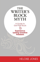 The Writer's Block Myth: A Guide to Get Past Stuck & Experience Lasting Creative Freedom 1734898208 Book Cover