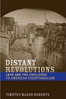 Distant Revolutions: 1848 and the Challenge to American Exceptionalism (Jeffersonian America) 0813927994 Book Cover