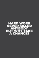 Hard Work Never Killed Anybody But Why Take A Chance: work notebook and journal, 6 x 9 inches, 100 pages (lined and blank) 1676393269 Book Cover