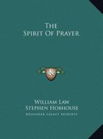 The Spirit of Prayer, Or, the Soul Rising Out of the Vanity of Time, Into the Riches of Eternity 1494982846 Book Cover