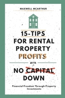15-Tips For Rental Property Profits With No Capital Down: Financial Freedom Through Property Investments B086PMNCW4 Book Cover