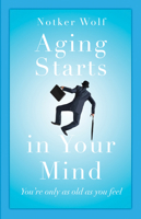 Aging Starts in Your Mind: You're Only As Old As You Feel 1612618146 Book Cover