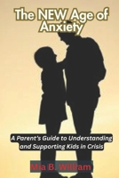The NEW Age of Anxiety: A Parent’s Guide to Understanding and Supporting Kids in Crisis ("The Silent Struggle Series: What Every Parent Needs to Know") B0F8TTP3W1 Book Cover