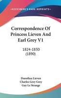 Correspondence Of Princess Lieven And Earl Grey V1: 1824-1830 0548863695 Book Cover