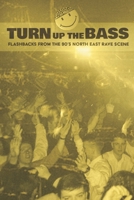 Turn Up The Bass: Flashbacks from the 90's North-East Rave scene B08R49577G Book Cover