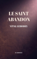 Le Saint Abandon: Comprenant une Préface inédite et un chapitre en appendice sur Les Avantages et Nécessité de l'oraison mentale. (French Edition) B0GK6PJJKP Book Cover