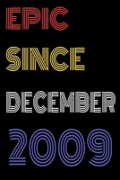 Epic Since December 2009 Notebook Birthday Gift For Women/Men/Boss/Coworkers/Colleagues/Students/Friends.: Lined Notebook / Journal Gift, 120 Pages, 6x9, Soft Cover, Matte Finish 167376309X Book Cover