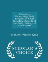 Chronicles Concerning Early Babylonian Kings: Including Records of the Early History of the Kassites 1016575475 Book Cover