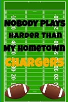 Nobody Plays Harder Than My Hometown Chargers: Football Playbook For Football Coaches, Fantasy Football Players, and Die-hard Football Fans. Draw Up ... Use As Your Daily Planner and Organizer 1675604886 Book Cover
