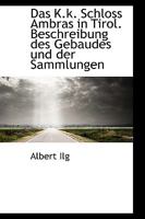 Das K.k. Schloss Ambras in Tirol. Beschreibung des Gebaudes und der Sammlungen 3744657949 Book Cover