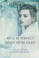 We'll Be Perfect When We're Dead B0B3ND2234 Book Cover