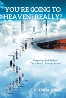 You're Going to Heaven? Really?: Exposing the Myth of "Once Saved, Always Saved" 1098070712 Book Cover