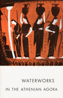 Waterworks in the Athenian Agora (Excavations of the Athenian Agora) 0876616112 Book Cover