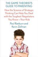 The Game Theorist's Guide to Parenting: How the Science of Strategic Thinking Can Help You Deal with the Toughest Negotiators You Know--Your Kids 0374160015 Book Cover