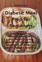 Diabetic Meal Prep Cookbook: Diabetic Meal Prep Cookbook for Beginners 2021 Edition Delicious Recipes for a Complete and Easy Beginner's Guide to a Healthy Diabetes Meal Plan 1802331166 Book Cover